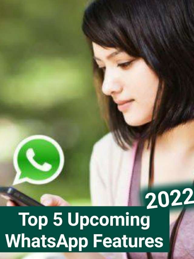 Top 5 Upcoming WhatsApp Features 2022